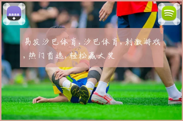 易发沙巴体育,沙巴体育,刺激游戏,热门首选,轻松赢大奖